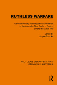 Ruthless Warfare (German Military Planning and Surveillance in the Australia-New Zealand Region Before the Great War) by Jürgen Tampke, 9781032403977