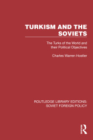 Turkism and the Soviets (The Turks of the World and Their Political Objectives) by Charles Warren Hostler, 9781032376608