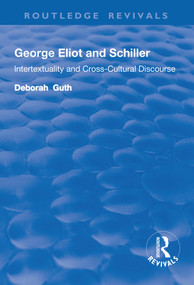 George Eliot and Schiller (Intertextuality and Cross-Cultural Discourse) by Deborah Guth, 9781138724228