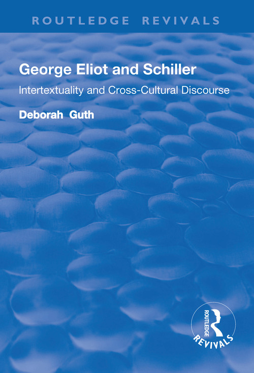 George Eliot and Schiller (Intertextuality and Cross-Cultural Discourse) by Deborah Guth, 9781138724228
