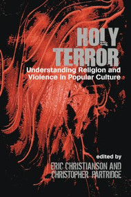 Holy Terror (Understanding Religion and Violence in Popular Culture) by Eric S. Christianson, Christopher Partridge, 9781845533601