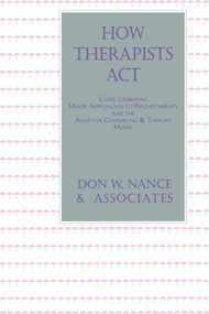 How Therapists Act (Combining Major Approaches To Psychotherapy And The Adaptive Counselling And Therapy Model) by Don W. Nance, 9781560323907