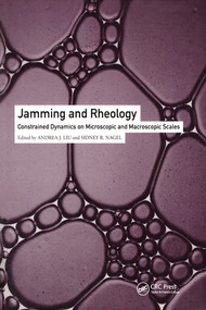 Jamming and Rheology (Constrained Dynamics on Microscopic and Macroscopic Scales) by Andrea J. Liu, Sidney R. Nagel, 9780367578794