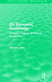 On Economic Knowledge (Toward a Science of Political Economics) by Adolph Lowe, 9781138936966
