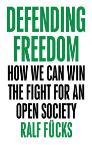 Defending Freedom (How We Can Win the Fight for an Open Society) by Ralf Fücks, Nick Somers, 9781509536238