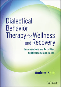 Dialectical Behavior Therapy for Wellness and Recovery (Interventions and Activities for Diverse Client Needs) by Andrew Bein, 9781118653333