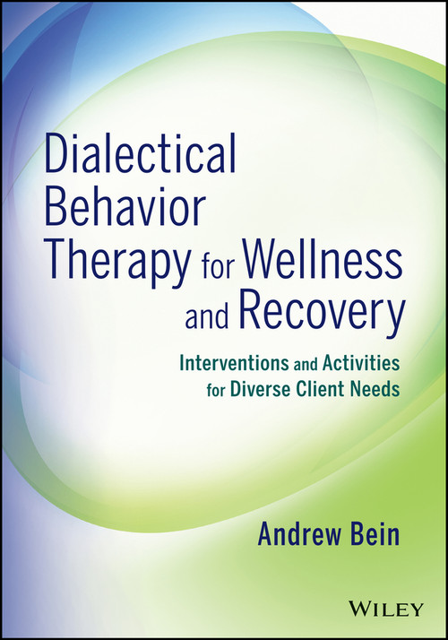 Dialectical Behavior Therapy for Wellness and Recovery (Interventions and Activities for Diverse Client Needs) by Andrew Bein, 9781118653333