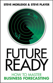 Future Ready (How to Master Business Forecasting) by Steve Morlidge, Steve Player, 9780470747056
