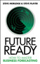 Future Ready (How to Master Business Forecasting) by Steve Morlidge, Steve Player, 9780470747056