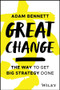 Great Change (The WAY to Get Big Strategy Done) by Adam Bennett, 9781394203727