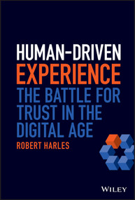 Human-Driven Experience (The Battle for Trust in the Digital Age) by Robert Harles, 9781119812982