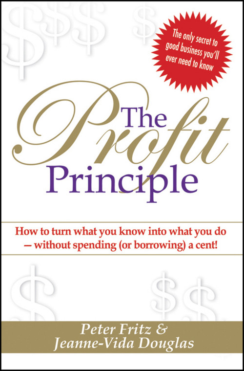 The Profit Principle (Turn What You Know Into What You Do - Without Borrowing a Cent!) by Peter Fritz, Jeanne-Vida Douglas, 9781742468310