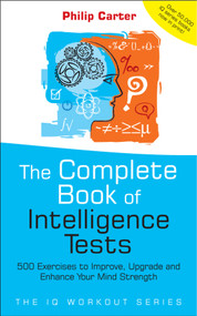 The Complete Book of Intelligence Tests (500 Exercises to Improve, Upgrade and Enhance Your Mind Strength) by Philip Carter, 9780470017739