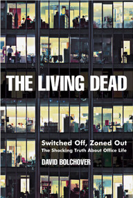 The Living Dead (Switched Off, Zoned Out - The Shocking Truth About Office Life) by David Bolchover, 9781841126562