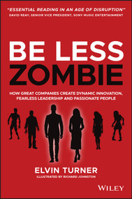 Be Less Zombie (How Great Companies Create Dynamic Innovation, Fearless Leadership and Passionate People) by Elvin Turner, Richard Johnston, 9780857088208