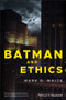 Batman and Ethics by Mark D. White, 9781119038023