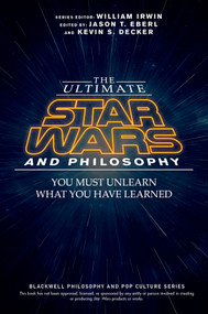 The Ultimate Star Wars and Philosophy (You Must Unlearn What You Have Learned) by Jason T. Eberl, Kevin S. Decker, William Irwin, 9781119038061