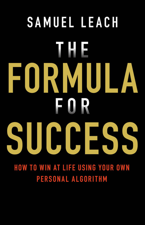 The Formula for Success (How to Win at Life Using Your Own Personal Algorithm) by Samuel Leach, 9780857088222
