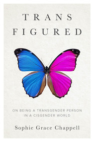 Trans Figured (On Being a Transgender Person in a Cisgender World) by Sophie Grace Chappell, 9781509561506