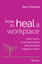 How to Heal a Workplace (Tackle Trauma, Foster Psychological Safety and Boost Happiness at Work) by Kerry Howard, 9781394154470