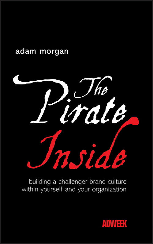 The Pirate Inside (Building a Challenger Brand Culture Within Yourself and Your Organization) by Adam Morgan, 9780470860823