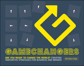 Gamechangers (Creating Innovative Strategies for Business and Brands; New Approaches to Strategy, Innovation and Marketing) by Peter Fisk, 9781118956977
