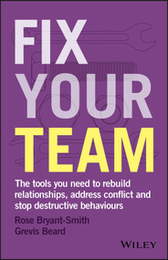 Fix Your Team (The Tools You Need to Rebuild Relationships, Address Conflict and Stop Destructive Behaviours) by Rose Bryant-Smith, Grevis Beard, 9780730354499