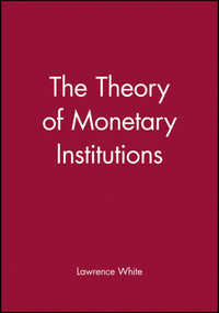 The Theory of Monetary Institutions by Lawrence White, 9780631212140