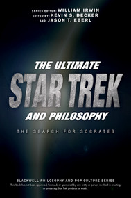 The Ultimate Star Trek and Philosophy (The Search for Socrates) by William Irwin, Kevin S. Decker, Jason T. Eberl, 9781119146001