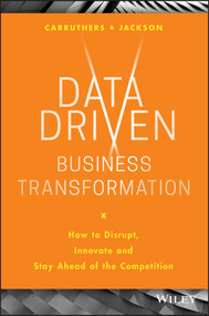 Data Driven Business Transformation (How to Disrupt, Innovate and Stay Ahead of the Competition) by Peter Jackson, Caroline Carruthers, 9781119543152