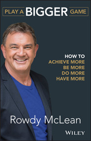 Play a Bigger Game (How to Achieve More, Be More, Do More, Have More) by Rowdy McLean, 9780730344810
