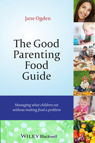 The Good Parenting Food Guide (Managing What Children Eat Without Making Food a Problem) by Jane Ogden, 9781118741894