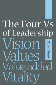 The Four Vs of Leadership (Vision, Values, Value-added and Vitality) by Peter J. A. Shaw, 9781841126982