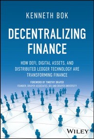 Decentralizing Finance (How DeFi, Digital Assets, and Distributed Ledger Technology Are Transforming Finance) by Kenneth Bok, 9781394154975