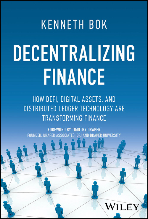Decentralizing Finance (How DeFi, Digital Assets, and Distributed Ledger Technology Are Transforming Finance) by Kenneth Bok, 9781394154975