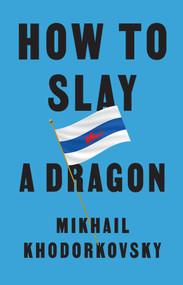 How to Slay a Dragon (Building a New Russia After Putin) by Mikhail Khodorkovsky, 9781509561056