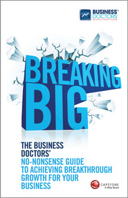 Breaking Big (The Business Doctors' No-nonsense Guide to Achieving Breakthrough Growth for Your Business) by The Business Doctors, 9780857083937