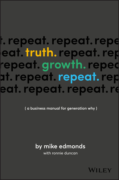 Truth. Growth. Repeat. (A Business Manual for Generation Why) by Mike Edmonds, 9780730349525