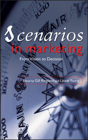 Scenarios in Marketing (From Vision to Decision) by Gill Ringland, Laurie Young, Andrew Curry, David Young, Tim Westall, Merlin Stone, David Haigh, Graham Clark, Don Scultz, Crawford Hollingworth, Lloyd Burnett, 9780470032725