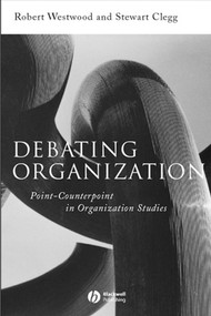 Debating Organization (Point-Counterpoint in Organization Studies) by Robert Westwood, Stewart Clegg, 9780631216933