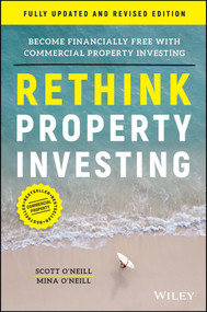 Rethink Property Investing, Fully Updated and Revised Edition (Become Financially Free with Commercial Property Investing) by Scott O'Neill, Mina O'Neill, 9781394188574