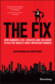 The Fix (How Bankers Lied, Cheated and Colluded to Rig the World's Most Important Number) by Liam Vaughan, Gavin Finch, 9781118995723