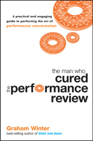 The Man Who Cured the Performance Review (A Practical and Engaging Guide to Perfecting the Art of Performance Conversation) by Graham Winter, 9781742169514