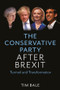 The Conservative Party After Brexit (Turmoil and Transformation) by Tim Bale, 9781509546015