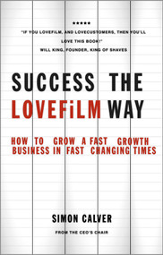 Success the LOVEFiLM Way (How to Grow A Fast Growth Business in Fast Changing Times) by Simon Calver, 9780857083692