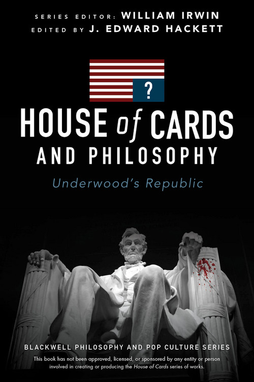 House of Cards and Philosophy (Underwood's Republic) by J. Edward Hackett, 9781119092773
