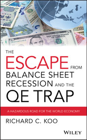 The Escape from Balance Sheet Recession and the QE Trap (A Hazardous Road for the World Economy) by Richard C. Koo, 9781119028123