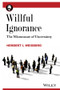 Willful Ignorance (The Mismeasure of Uncertainty) by Herbert I. Weisberg, 9780470890448