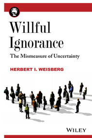 Willful Ignorance (The Mismeasure of Uncertainty) by Herbert I. Weisberg, 9780470890448