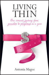 Living Thin (One Woman's Journey from Penniless to Prosperous in a Year) by Antonia Magee, 9781742169767